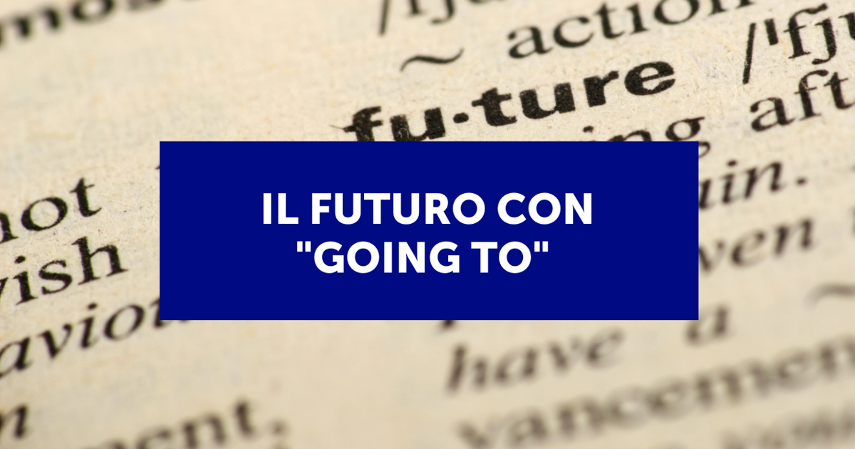 Will E Be Going To Esercizi Il futuro con "going to" in inglese (con esempi ed esercizi)