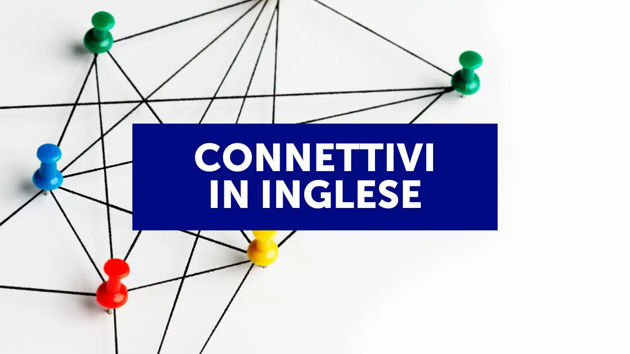 Connettivi in inglese: quali sono e come usarli