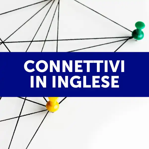 Connettivi in inglese: quali sono e come usarli