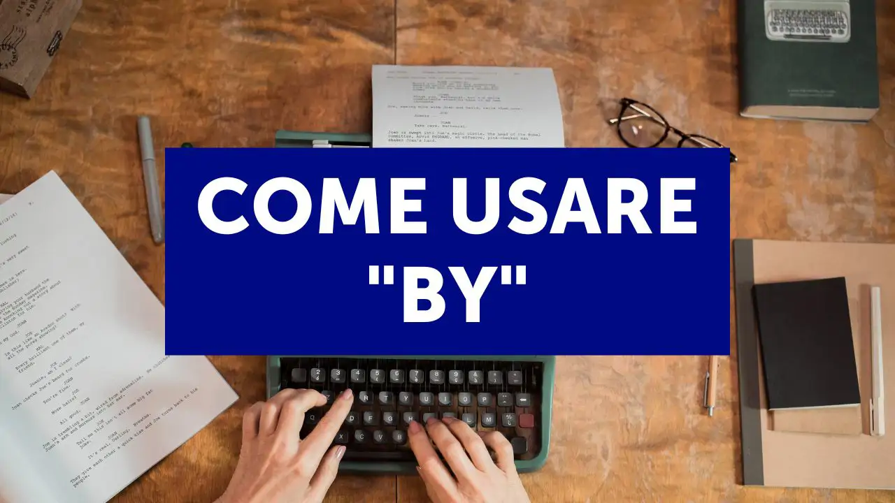 Impara a usare ‘by’ in inglese: spiegazioni ed esercizi
